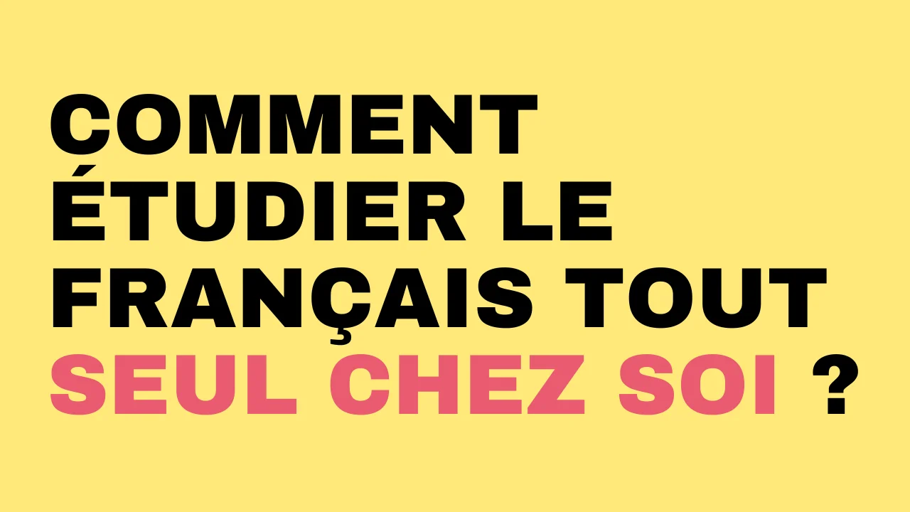 comment etudier le français tout seul chez toi