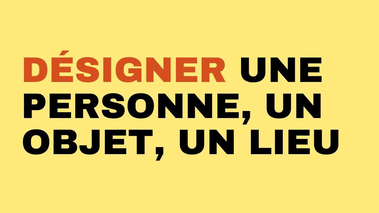 désigner une personne un objet un lieu