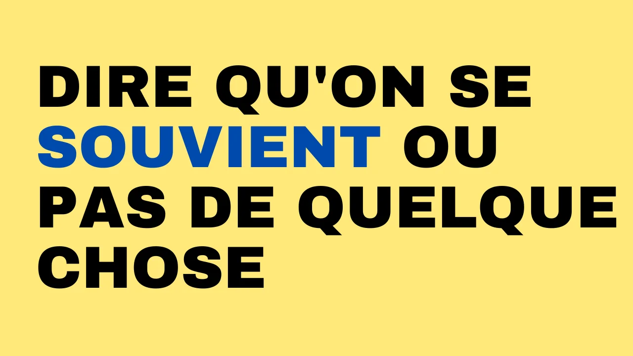 dire qu'on se souvient ou pas de quelque chose