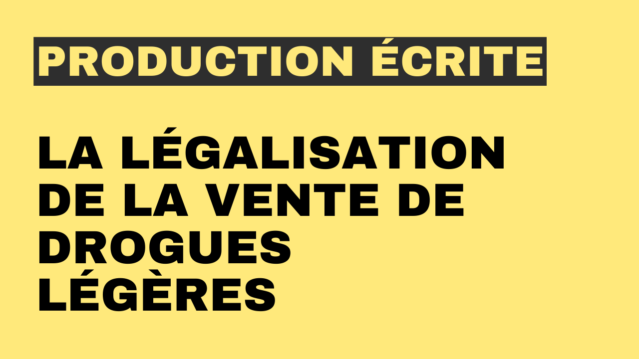 Production écrite : la légalisation de la vente de drogues légères