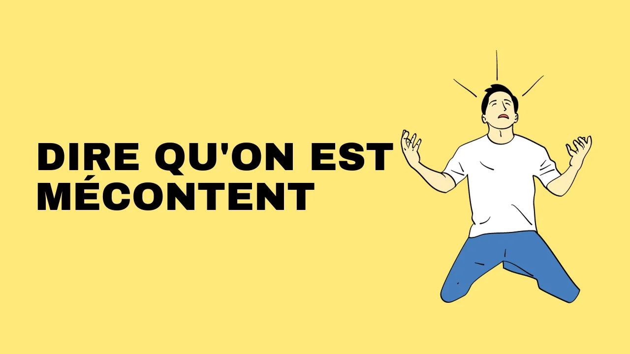 Apprendre le français - dire qu'on est mécontent