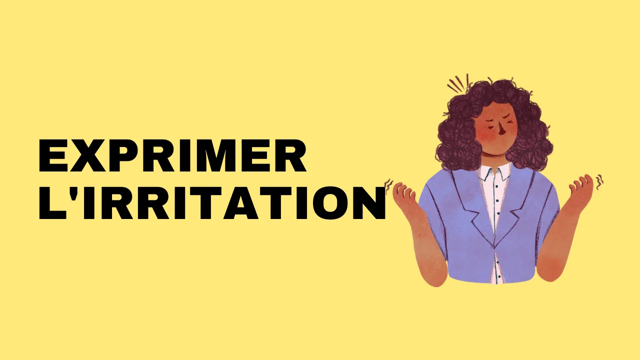 Apprendre le français : exprimer l'irritation