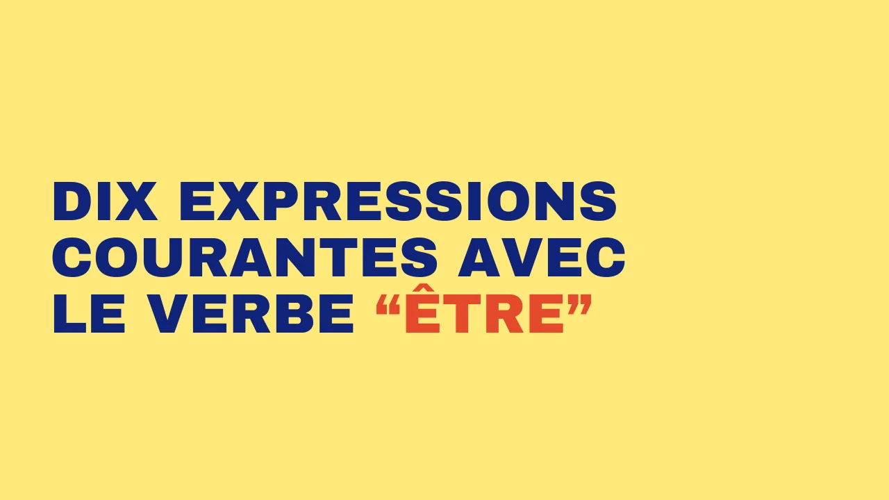 Dix expressions courantes avec le verbe être