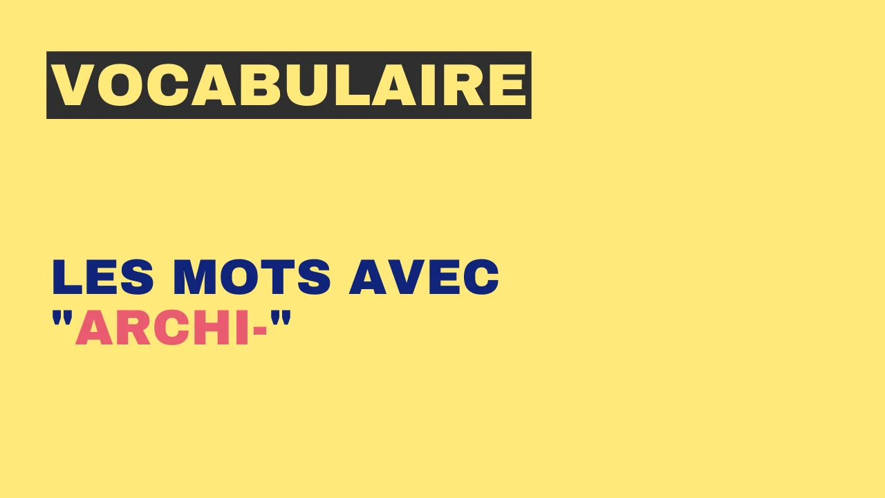 Vocabulaire : les mots avec "archi-"