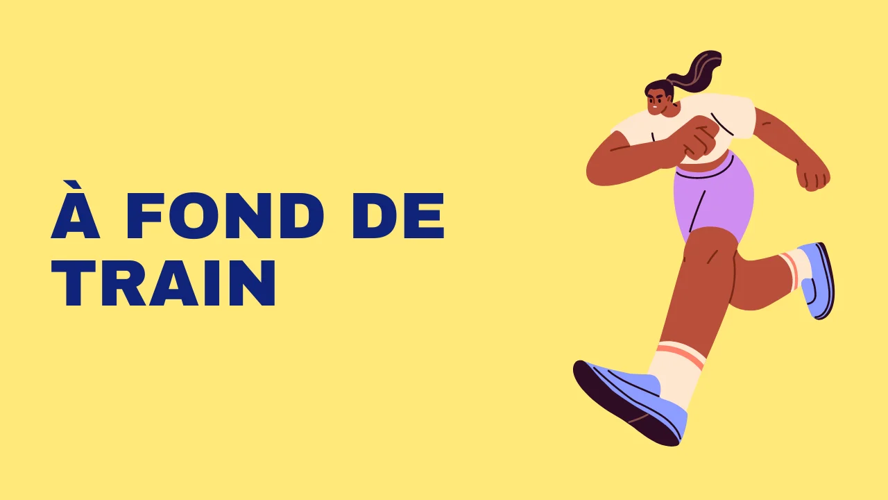 Expression française : À fond de train