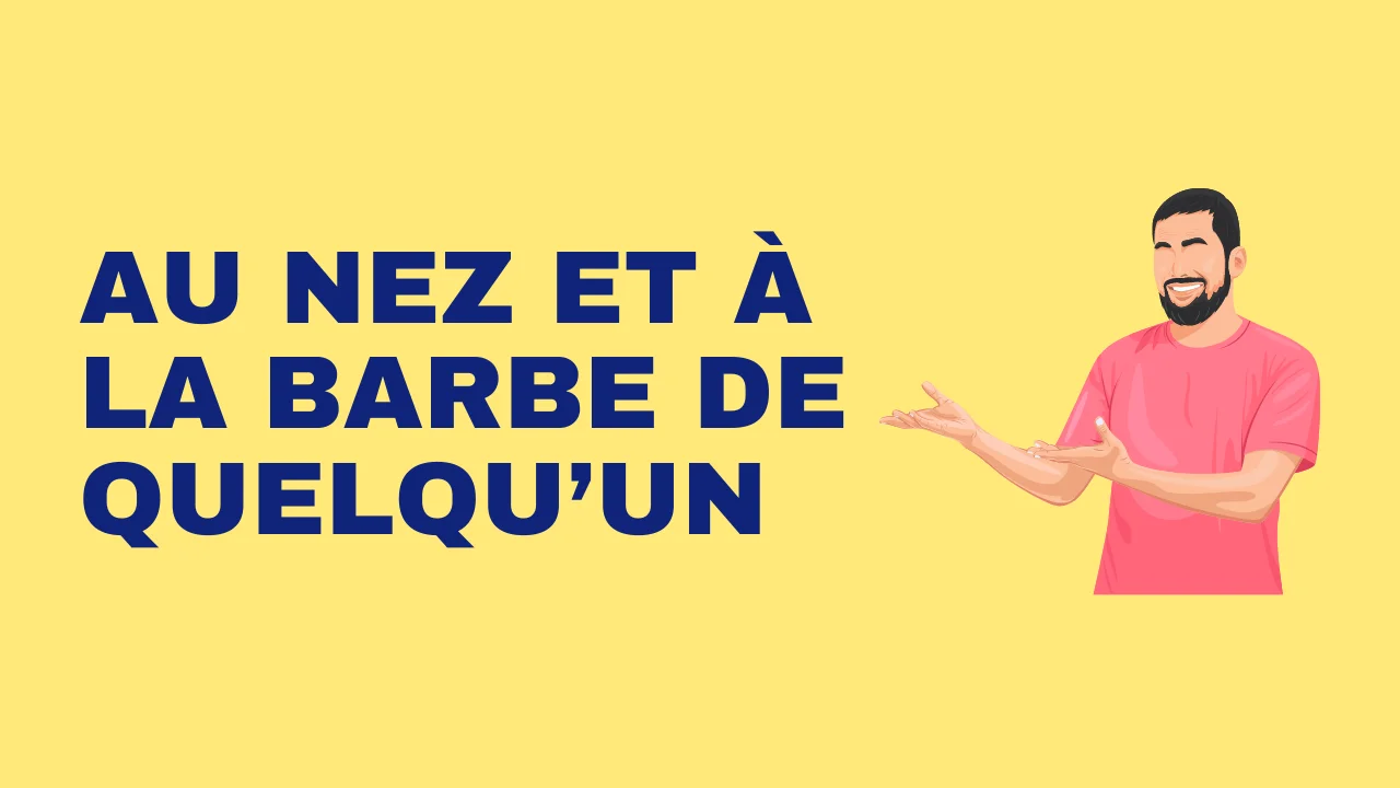 Expression française : À la barbe (au nez et à la barbe) de quelqu’un