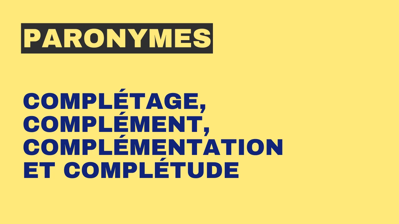Paronymes : complétage, complément, complémentation et complétude