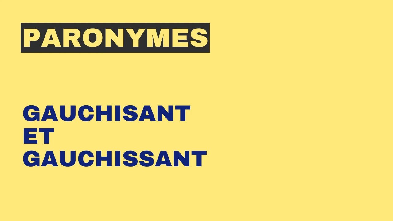 Paronymes : gauchisant et gauchissant