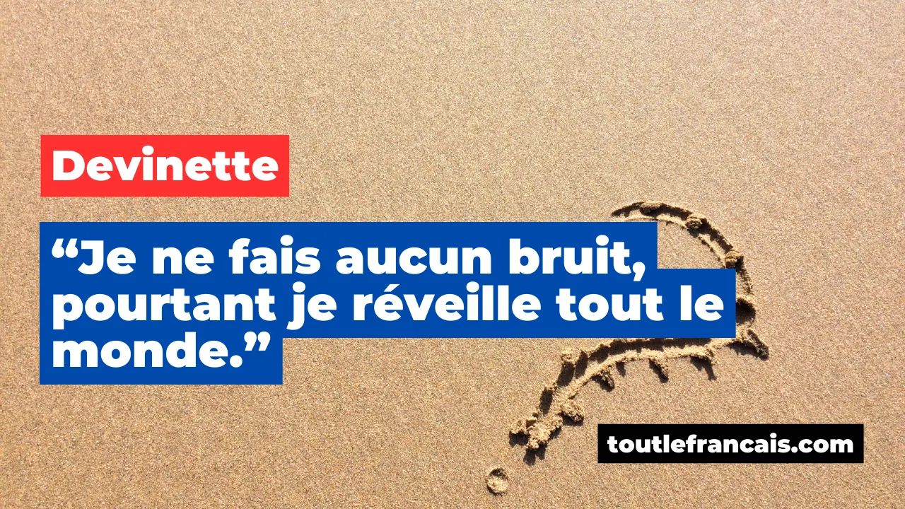 Devinette : "Je ne fais aucun bruit, pourtant je réveille tout le monde."