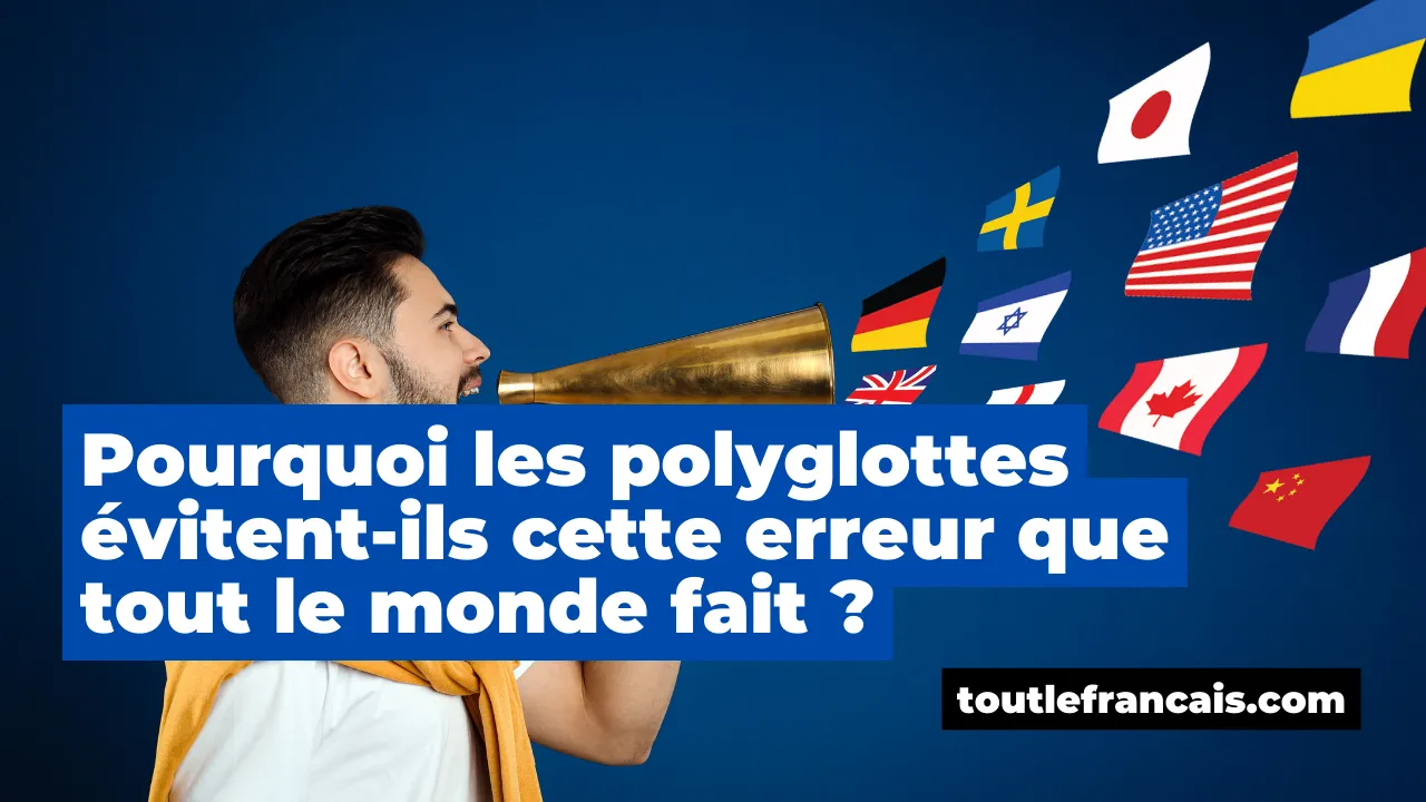 Pourquoi les polyglottes évitent-ils cette erreur que tout le monde fait ?