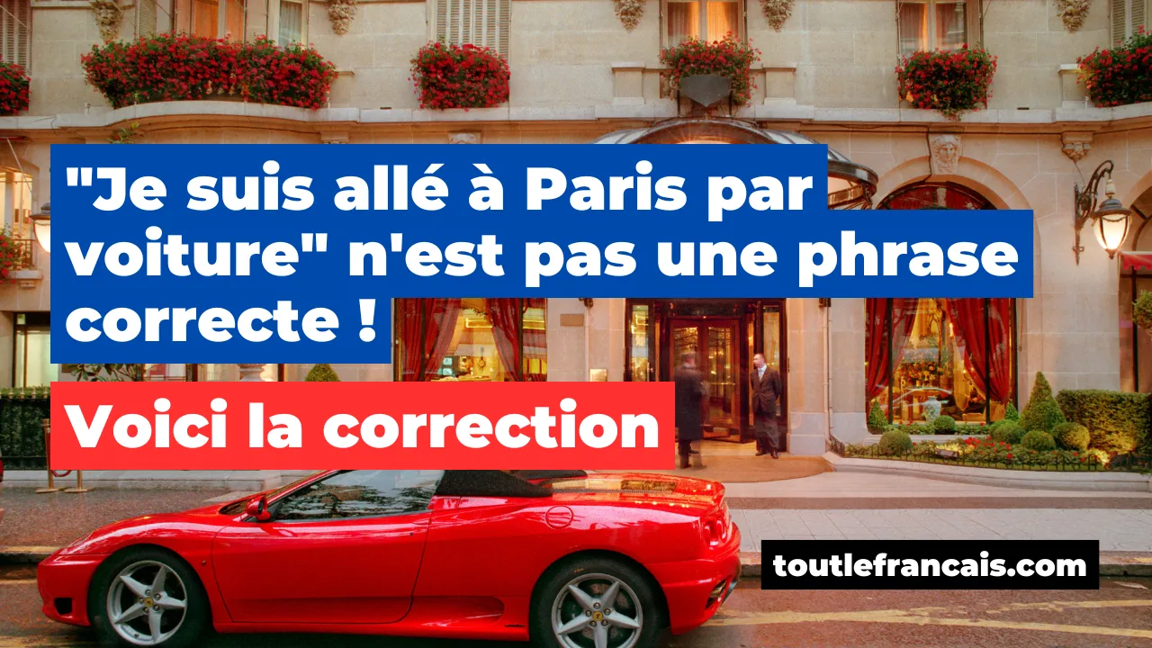 "Je suis allé à Paris par voiture" n'est pas une phrase correcte ! Voici la correction